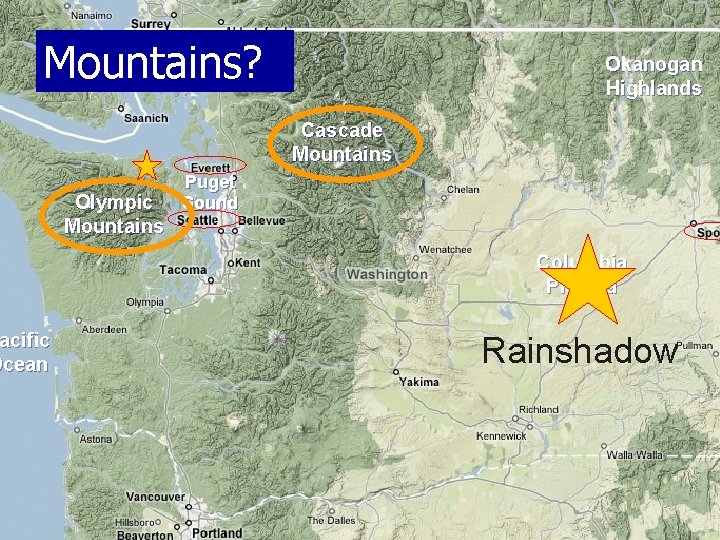 Mountains? acific Ocean Okanogan Highlands Cascade Mountains Olympic Mountains Puget Sound Columbia Plateau Rainshadow