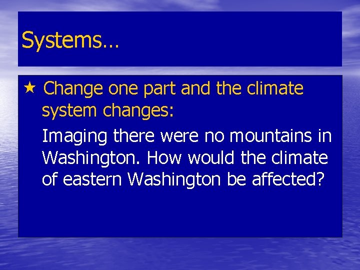 Systems… Change one part and the climate system changes: Imaging there were no mountains