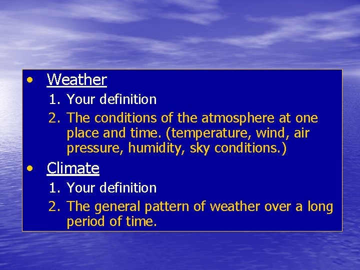  • Weather 1. Your definition 2. The conditions of the atmosphere at one
