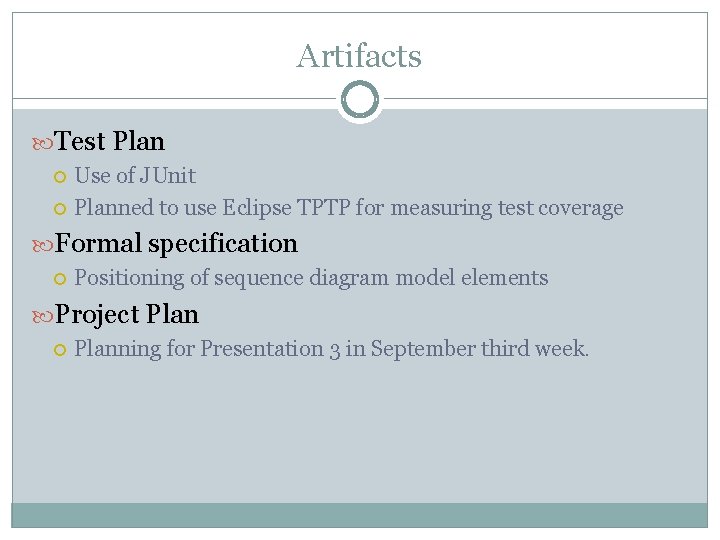 Artifacts Test Plan Use of JUnit Planned to use Eclipse TPTP for measuring test
