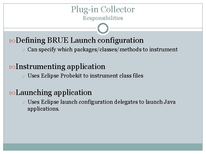 Plug-in Collector Responsibilities Defining BRUE Launch configuration Can specify which packages/classes/methods to instrument Instrumenting