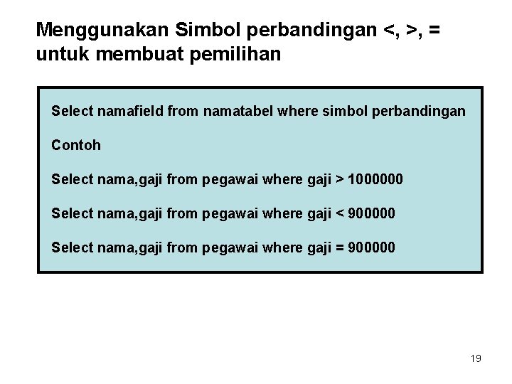 Menggunakan Simbol perbandingan <, >, = untuk membuat pemilihan Select namafield from namatabel where