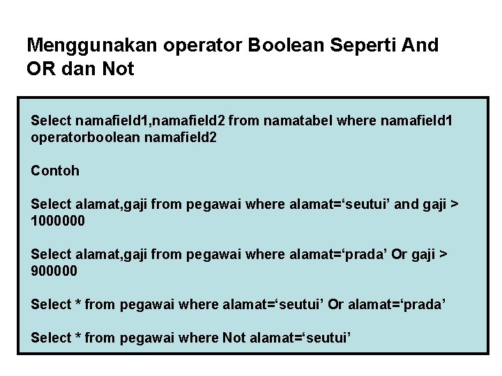 Menggunakan operator Boolean Seperti And OR dan Not Select namafield 1, namafield 2 from