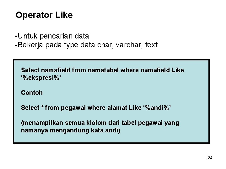 Operator Like -Untuk pencarian data -Bekerja pada type data char, varchar, text Select namafield