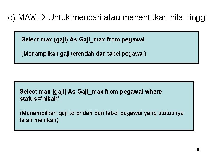 d) MAX Untuk mencari atau menentukan nilai tinggi Select max (gaji) As Gaji_max from