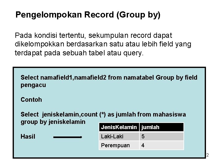 Pengelompokan Record (Group by) Pada kondisi tertentu, sekumpulan record dapat dikelompokkan berdasarkan satu atau