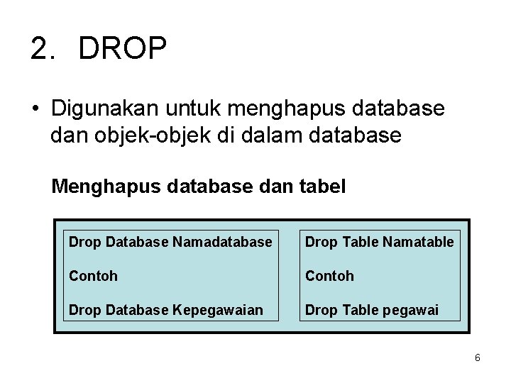 2. DROP • Digunakan untuk menghapus database dan objek-objek di dalam database Menghapus database