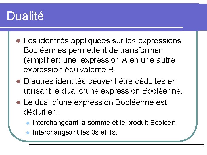 Dualité Les identités appliquées sur les expressions Booléennes permettent de transformer (simplifier) une expression