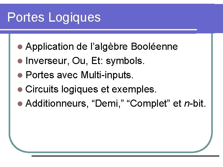 Portes Logiques l Application de l’algèbre Booléenne l Inverseur, Ou, Et: symbols. l Portes