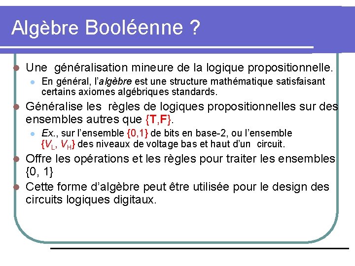 Algèbre Booléenne ? l Une généralisation mineure de la logique propositionnelle. l l En