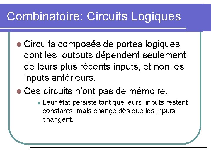 Combinatoire: Circuits Logiques l Circuits composés de portes logiques dont les outputs dépendent seulement