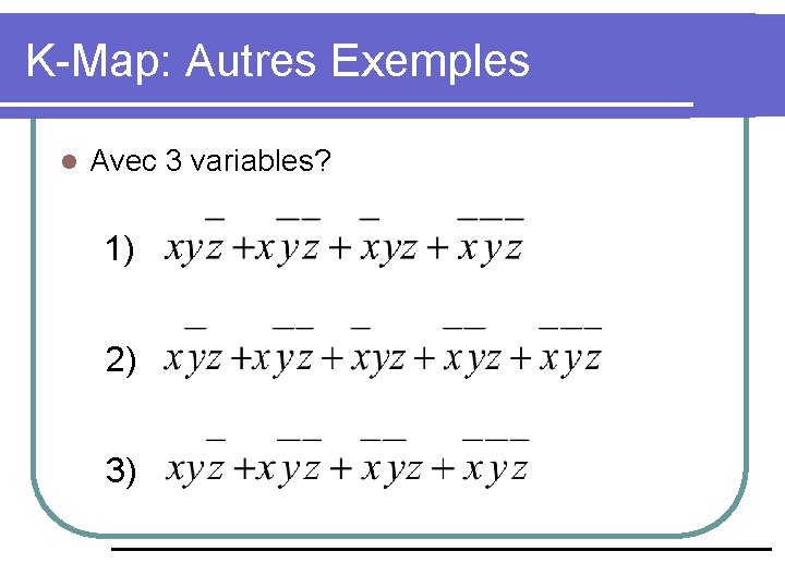 K-Map: Autres Exemples l Avec 3 variables? 1) 2) 3) 