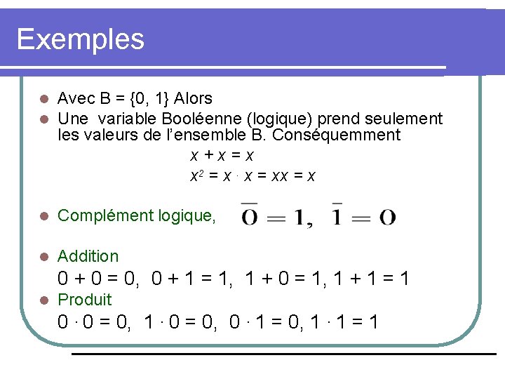 Exemples l l Avec B = {0, 1} Alors Une variable Booléenne (logique) prend