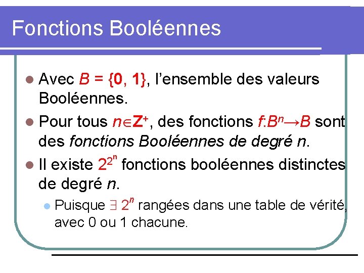 Fonctions Booléennes l Avec B = {0, 1}, l’ensemble des valeurs Booléennes. l Pour