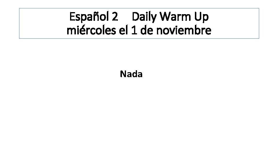 Español 2 Daily Warm Up miércoles el 1 de noviembre Nada 