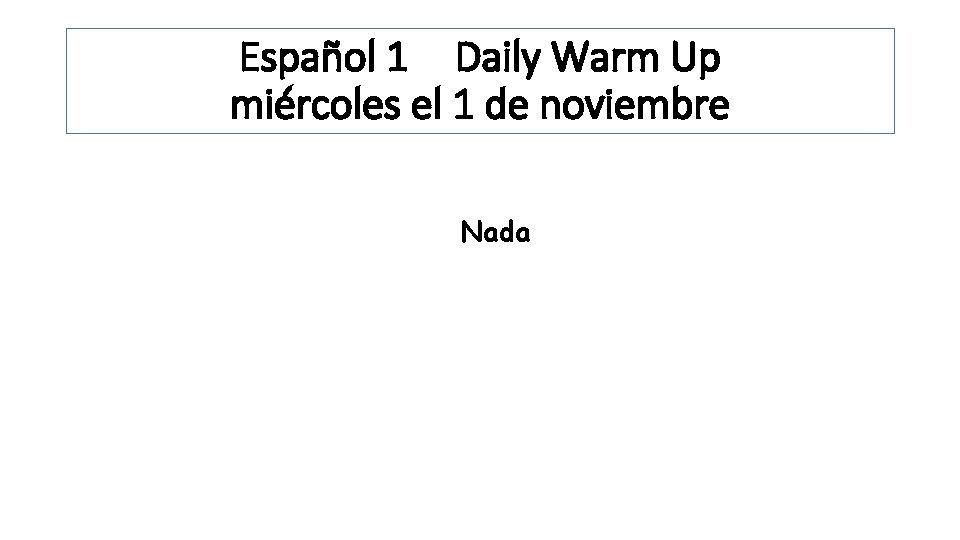 Español 1 Daily Warm Up miércoles el 1 de noviembre Nada 