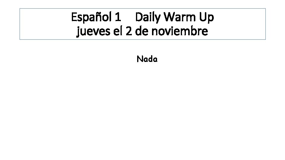 Español 1 Daily Warm Up jueves el 2 de noviembre Nada 