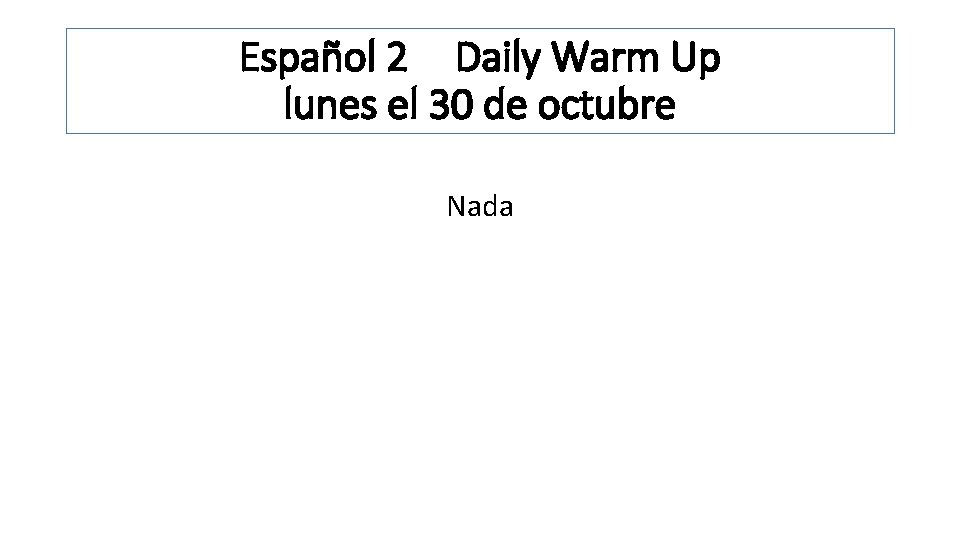 Español 2 Daily Warm Up lunes el 30 de octubre Nada 