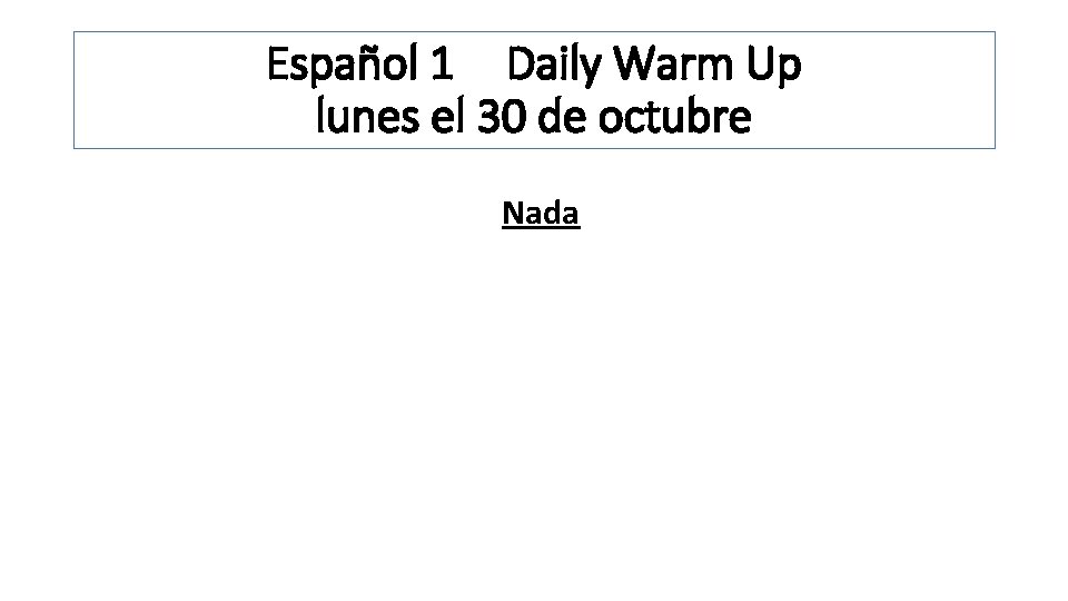 Español 1 Daily Warm Up lunes el 30 de octubre Nada 