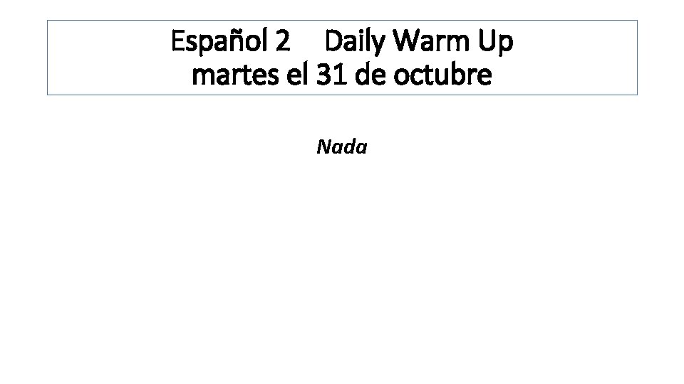 Español 2 Daily Warm Up martes el 31 de octubre Nada 