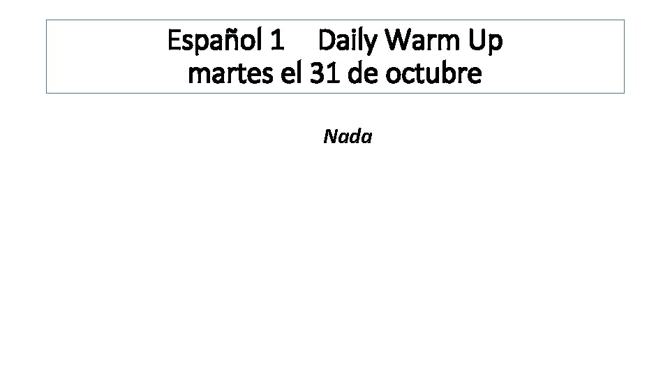 Español 1 Daily Warm Up martes el 31 de octubre Nada 