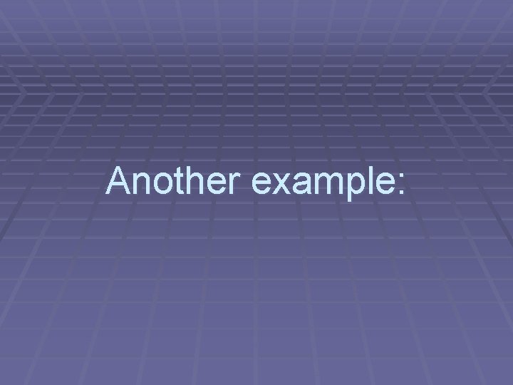 Another example: Another example:
