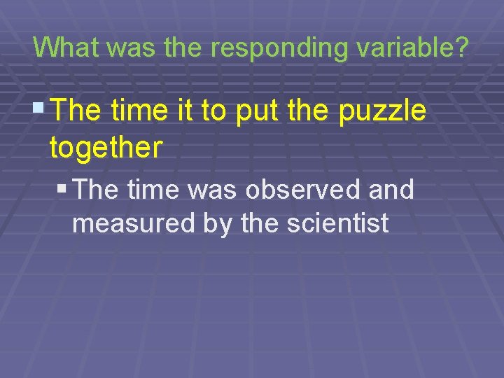 What was the responding variable? § The time it to put the puzzle together