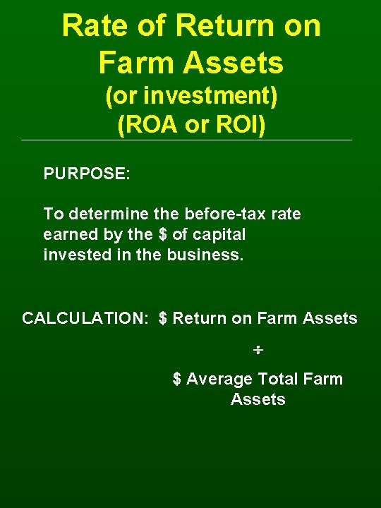 Rate of Return on Farm Assets (or investment) (ROA or ROI) PURPOSE: To determine