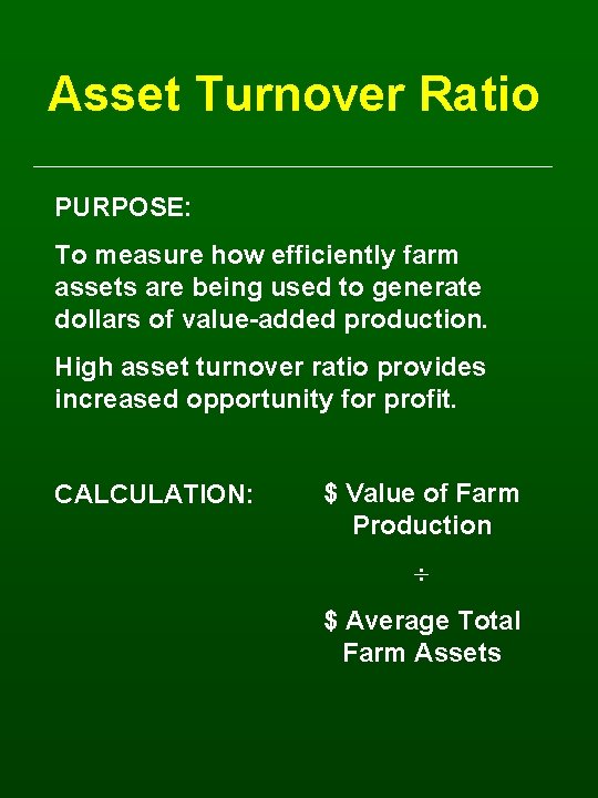 Asset Turnover Ratio PURPOSE: To measure how efficiently farm assets are being used to