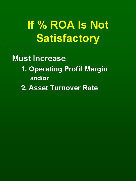 If % ROA Is Not Satisfactory Must Increase 1. Operating Profit Margin and/or 2.