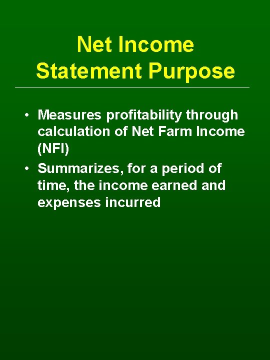 Net Income Statement Purpose • Measures profitability through calculation of Net Farm Income (NFI)