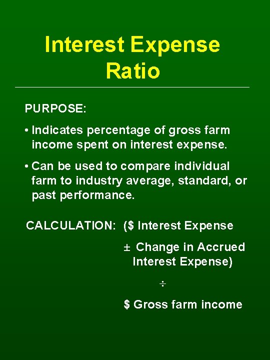 Interest Expense Ratio PURPOSE: • Indicates percentage of gross farm income spent on interest