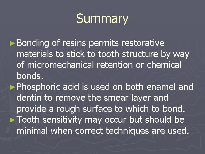 Summary ► Bonding of resins permits restorative materials to stick to tooth structure by