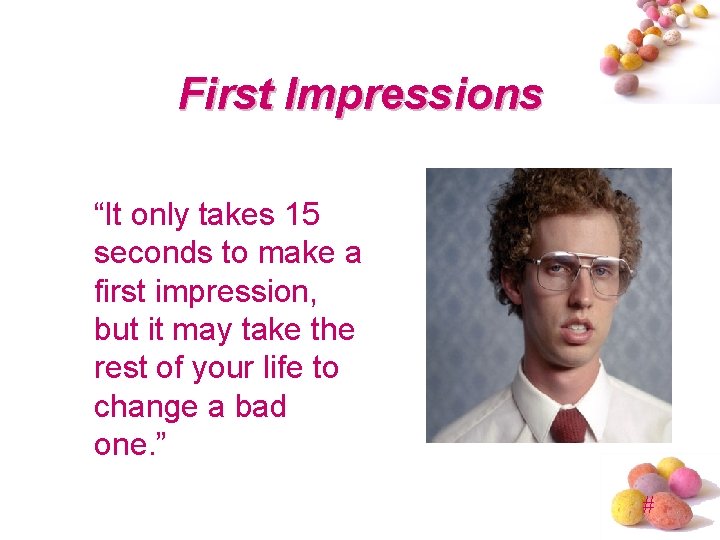 First Impressions “It only takes 15 seconds to make a first impression, but it