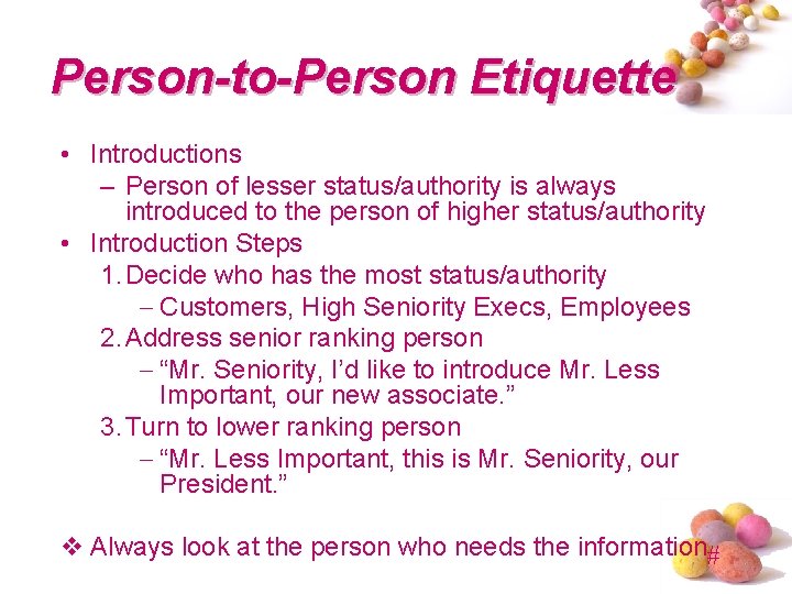 Person-to-Person Etiquette • Introductions – Person of lesser status/authority is always introduced to the