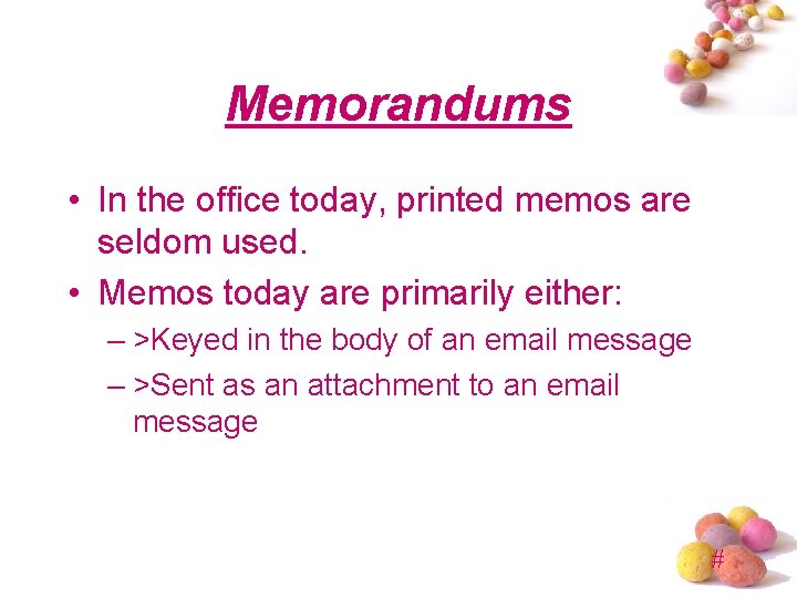 Memorandums • In the office today, printed memos are seldom used. • Memos today