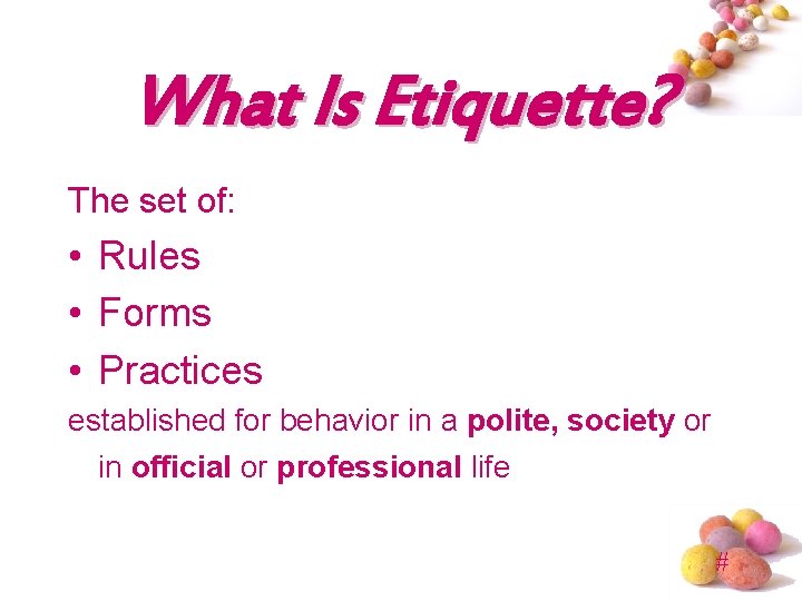 What Is Etiquette? The set of: • Rules • Forms • Practices established for
