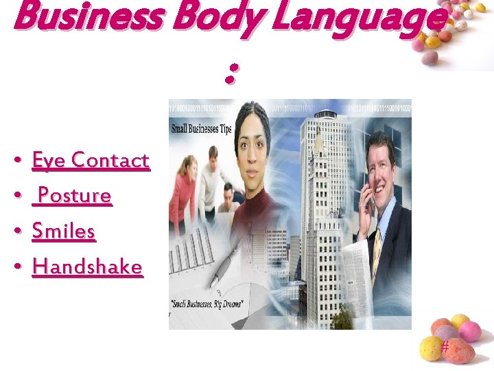 Business Body Language : • • Eye Contact Posture Smiles Handshake # 