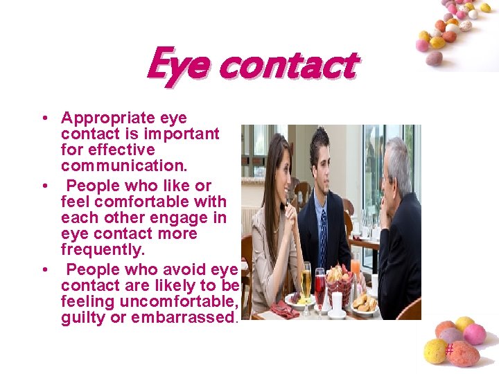 Eye contact • Appropriate eye contact is important for effective communication. • People who