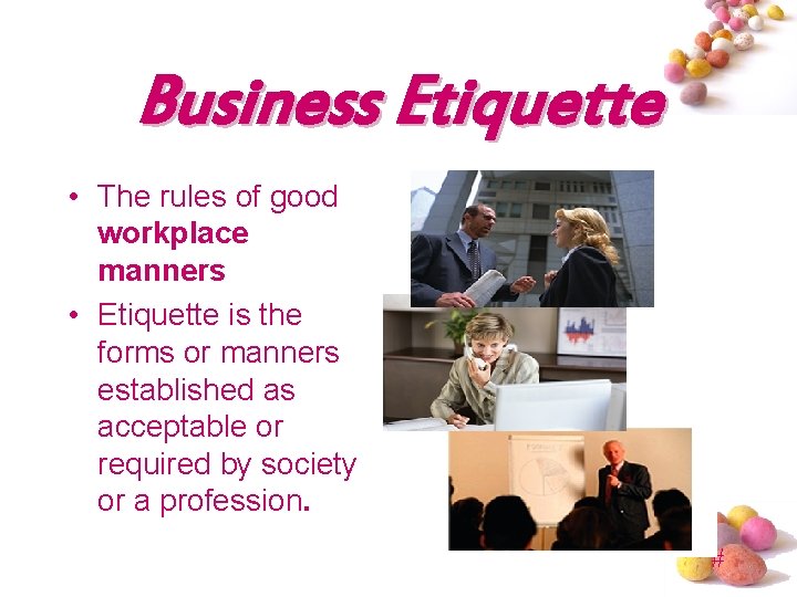 Business Etiquette • The rules of good workplace manners • Etiquette is the forms
