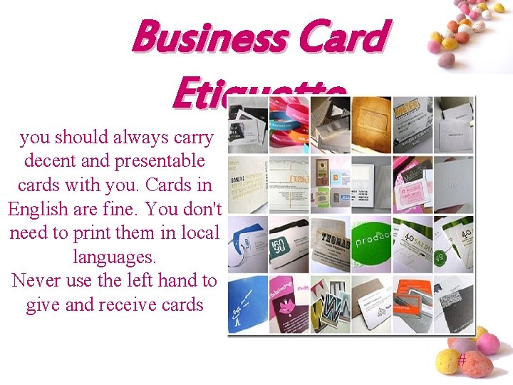 Business Card Etiquette you should always carry decent and presentable cards with you. Cards