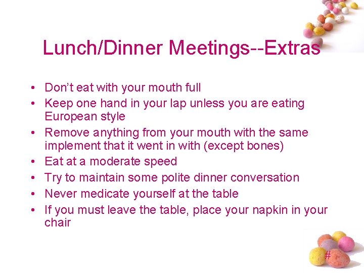 Lunch/Dinner Meetings--Extras • Don’t eat with your mouth full • Keep one hand in