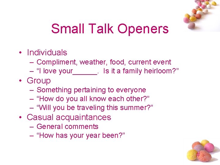 Small Talk Openers • Individuals – Compliment, weather, food, current event – “I love