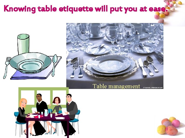 Knowing table etiquette will put you at ease. Table management # 