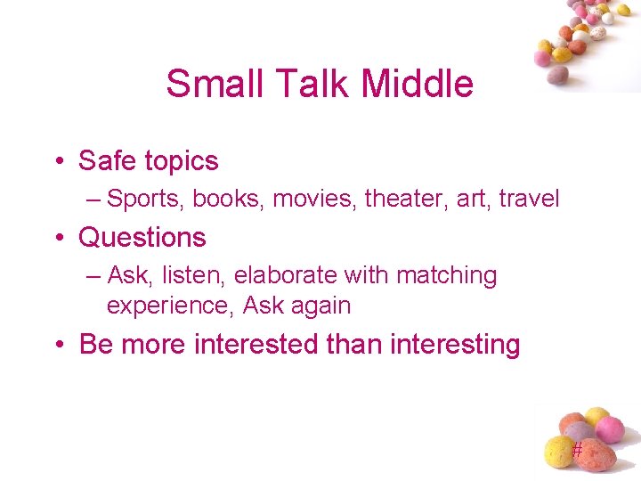 Small Talk Middle • Safe topics – Sports, books, movies, theater, art, travel •
