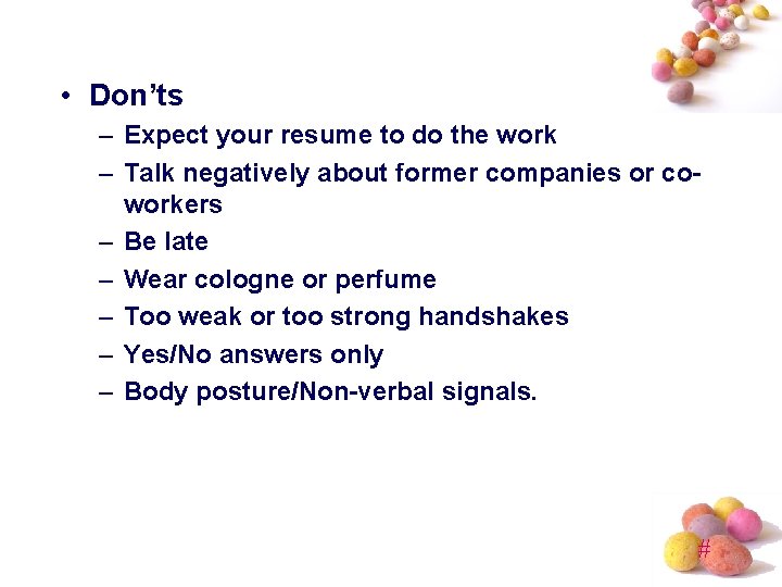  • Don’ts – Expect your resume to do the work – Talk negatively