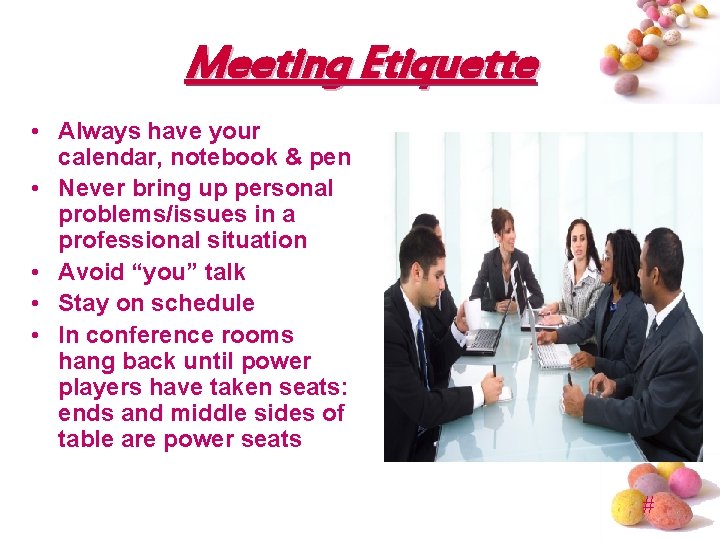Meeting Etiquette • Always have your calendar, notebook & pen • Never bring up