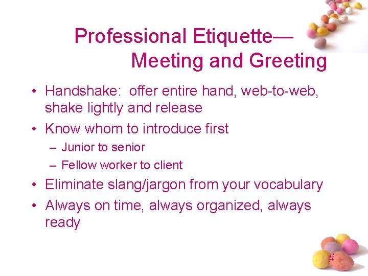 Professional Etiquette— Meeting and Greeting • Handshake: offer entire hand, web-to-web, shake lightly and