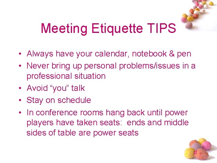 Meeting Etiquette TIPS • Always have your calendar, notebook & pen • Never bring