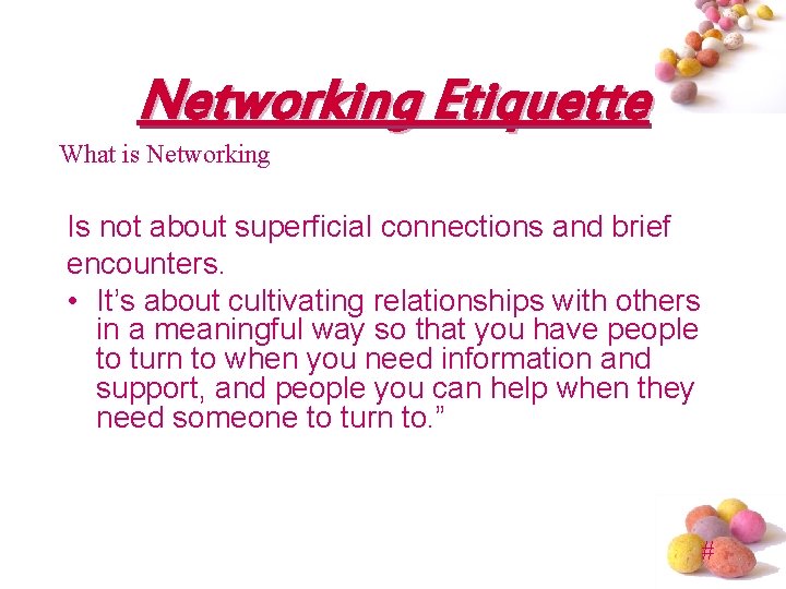 Networking Etiquette What is Networking Is not about superficial connections and brief encounters. •